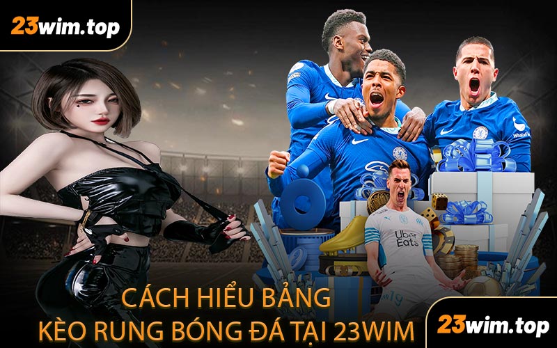 Cách hiểu bảng kèo rung bóng đá tại 23WIM