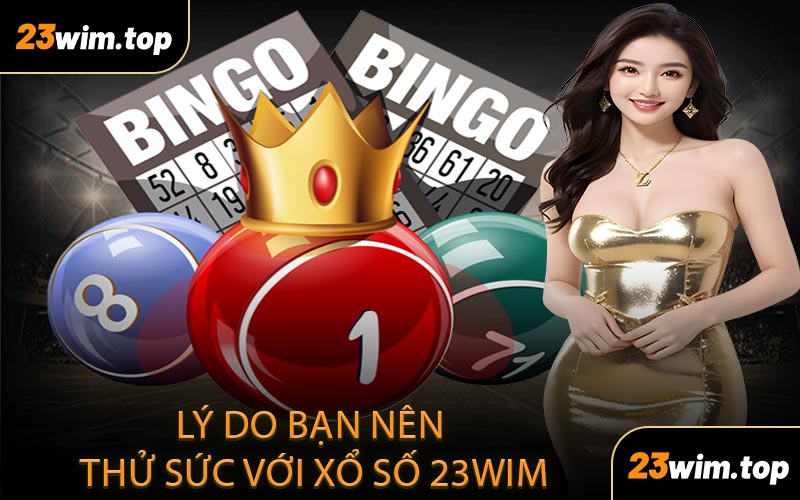 Lý do bạn nên thử sức với xổ số 23WIM
