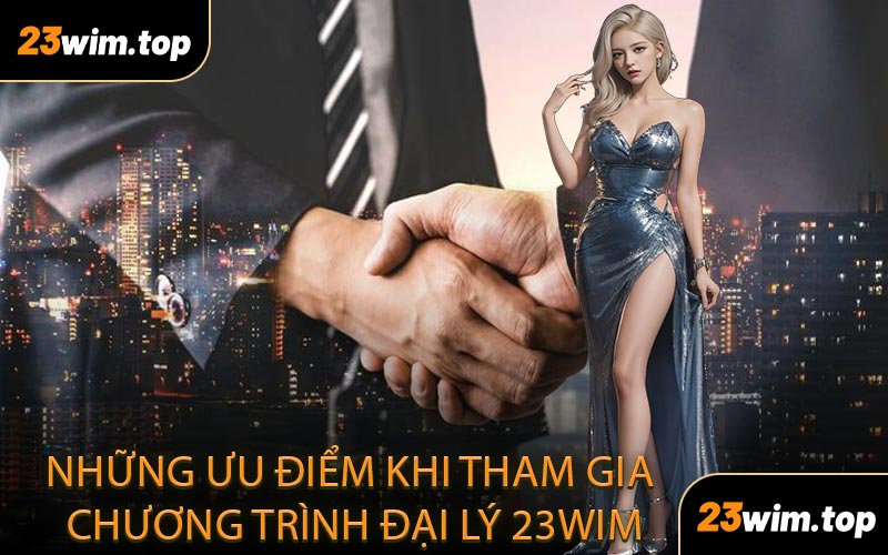 Những Ưu Điểm Khi Tham Gia Chương Trình Đại Lý 23WIM