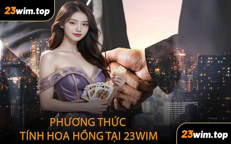 Phương Thức Tính Hoa Hồng Tại 23WIM