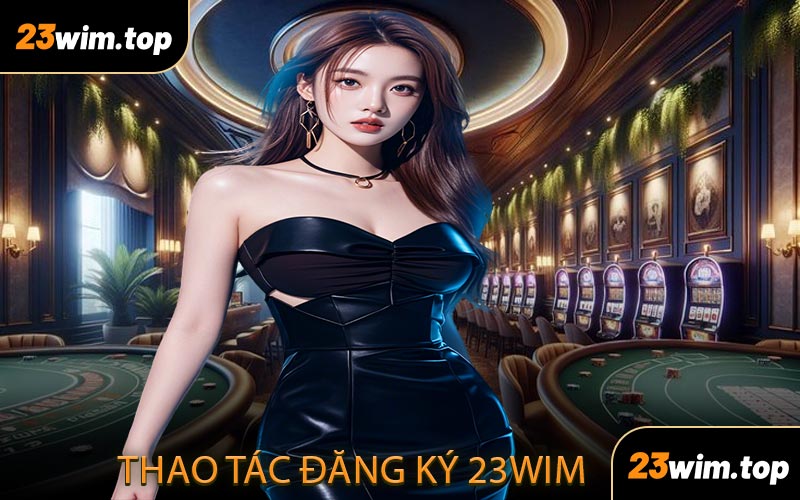 Thao Tác Đăng Ký 23WIM