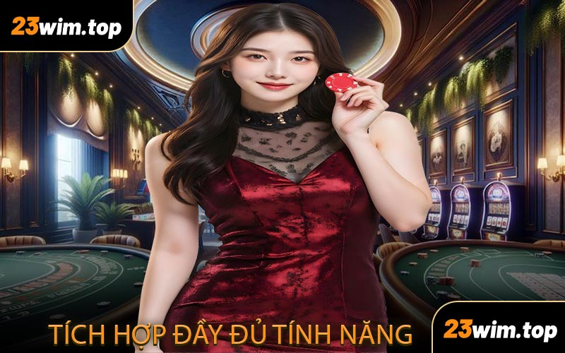 Tích Hợp Đầy Đủ Tính Năng